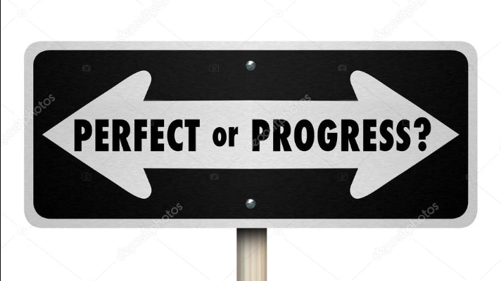 Chasing Progress Not Perfection